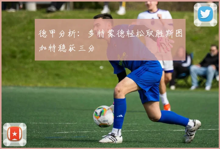 德甲分析：多特蒙德轻松取胜斯图加特稳获三分
