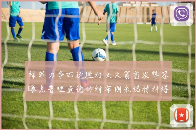 绿军力争四连胜对决火箭首发阵容曝光普理查德怀特布朗米诺特科塔齐上阵