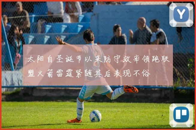 太阳自圣诞节以来防守效率领跑联盟火箭雷霆紧随其后表现不俗