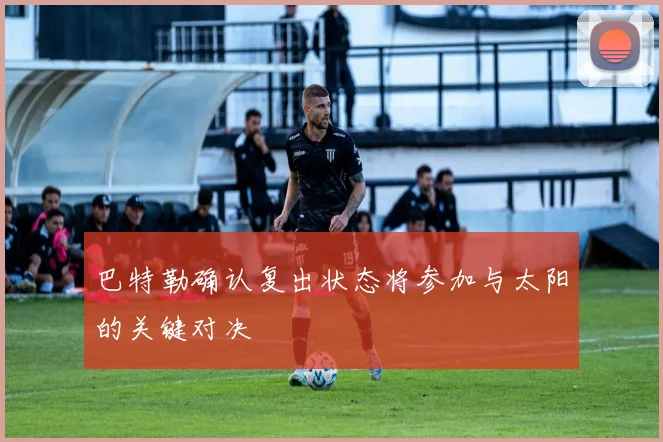 巴特勒确认复出状态将参加与太阳的关键对决